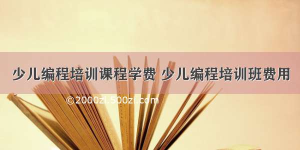 少儿编程培训课程学费 少儿编程培训班费用