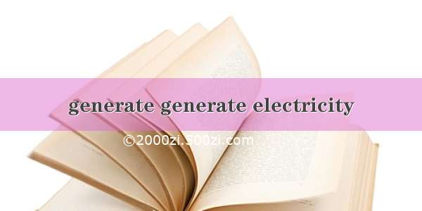 generate generate electricity
