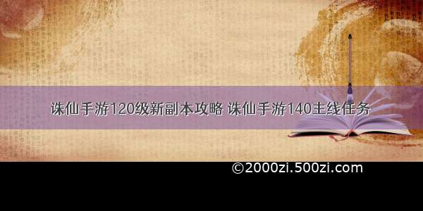 诛仙手游120级新副本攻略 诛仙手游140主线任务