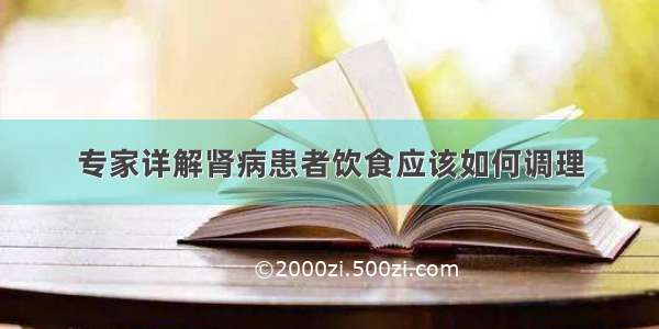 专家详解肾病患者饮食应该如何调理