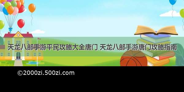 天龙八部手游平民攻略大全唐门 天龙八部手游唐门攻略指南