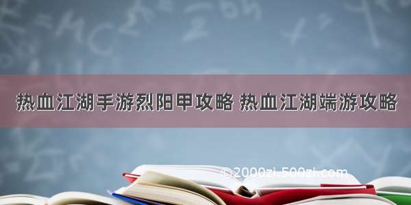 热血江湖手游烈阳甲攻略 热血江湖端游攻略