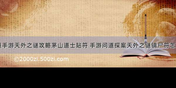 问道手游天外之谜攻略茅山道士贴符 手游问道探案天外之谜镇尸符怎么过