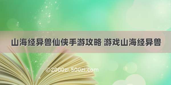 山海经异兽仙侠手游攻略 游戏山海经异兽