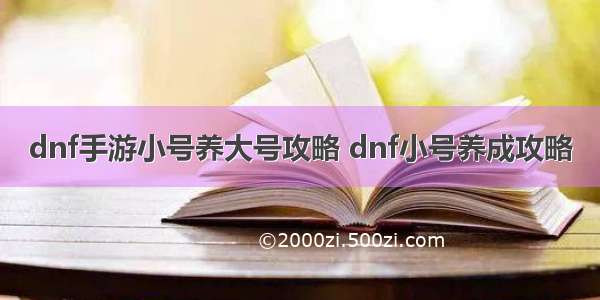 dnf手游小号养大号攻略 dnf小号养成攻略