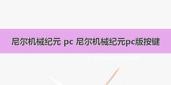 尼尔机械纪元 pc 尼尔机械纪元pc版按键