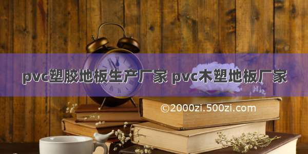 pvc塑胶地板生产厂家 pvc木塑地板厂家