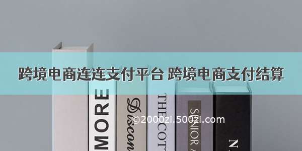 跨境电商连连支付平台 跨境电商支付结算