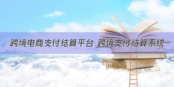 跨境电商支付结算平台 跨境支付结算系统