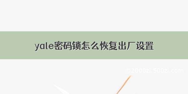 yale密码锁怎么恢复出厂设置