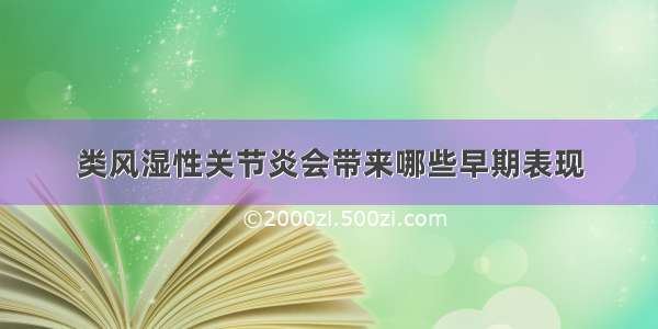 类风湿性关节炎会带来哪些早期表现