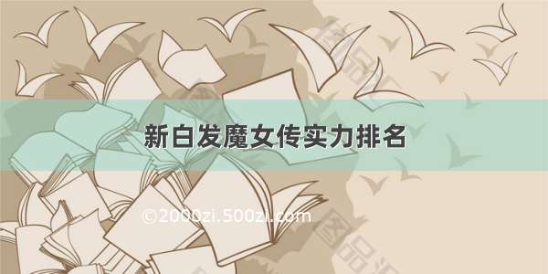 新白发魔女传实力排名