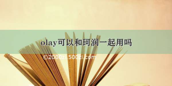 olay可以和珂润一起用吗