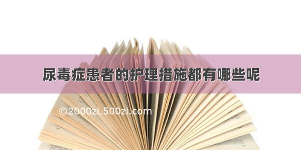 尿毒症患者的护理措施都有哪些呢