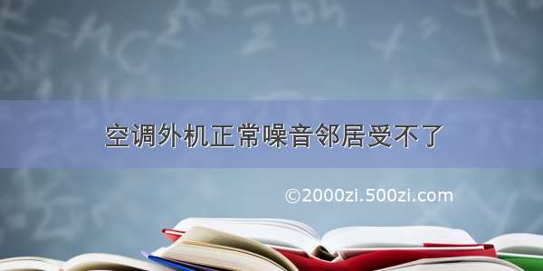 空调外机正常噪音邻居受不了