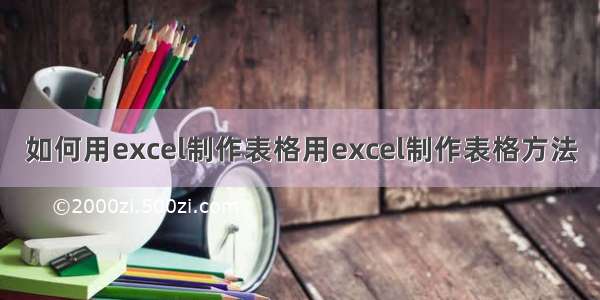 如何用excel制作表格﻿用excel制作表格方法