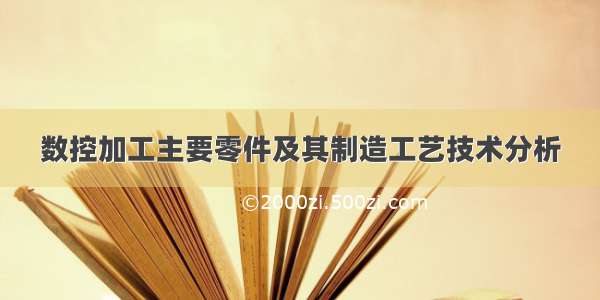 数控加工主要零件及其制造工艺技术分析