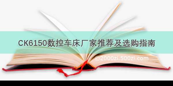 CK6150数控车床厂家推荐及选购指南