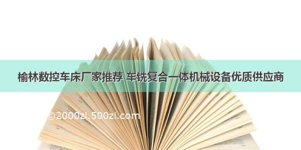 榆林数控车床厂家推荐 车铣复合一体机械设备优质供应商