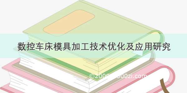 数控车床模具加工技术优化及应用研究