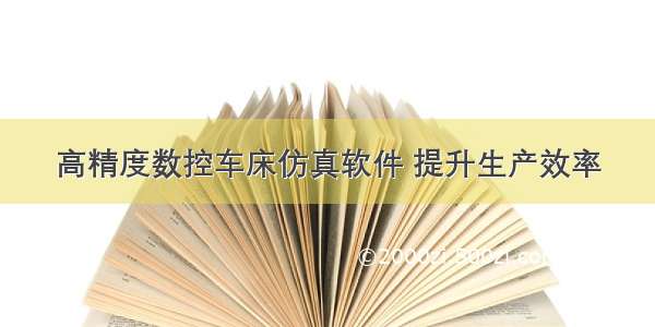 高精度数控车床仿真软件 提升生产效率