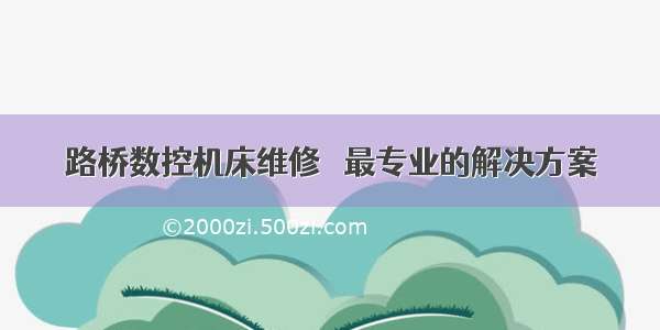 路桥数控机床维修   最专业的解决方案