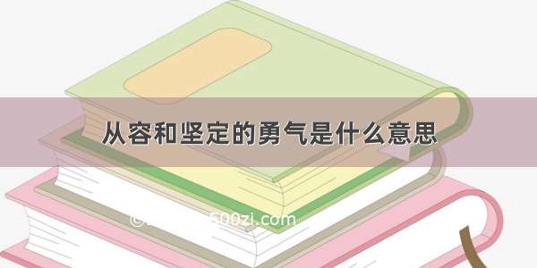 从容和坚定的勇气是什么意思