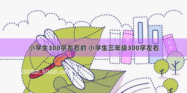 小学生300字左右的 小学生三年级300字左右