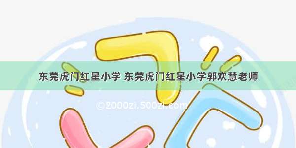 东莞虎门红星小学 东莞虎门红星小学郭欢慧老师