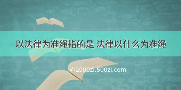 以法律为准绳指的是 法律以什么为准绳