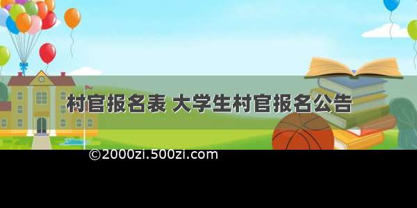 村官报名表 大学生村官报名公告