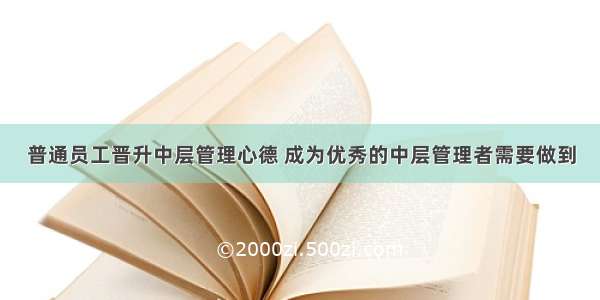 普通员工晋升中层管理心德 成为优秀的中层管理者需要做到