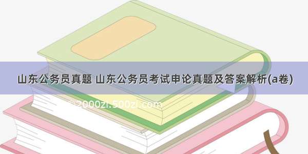 山东公务员真题 山东公务员考试申论真题及答案解析(a卷)