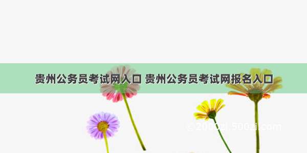 贵州公务员考试网入口 贵州公务员考试网报名入口