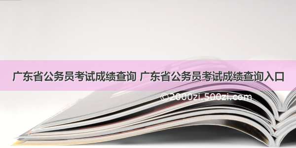 广东省公务员考试成绩查询 广东省公务员考试成绩查询入口