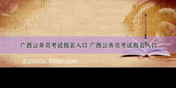 广西公务员考试报名入口 广西公务员考试报名入口