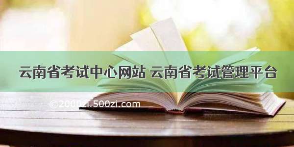 云南省考试中心网站 云南省考试管理平台