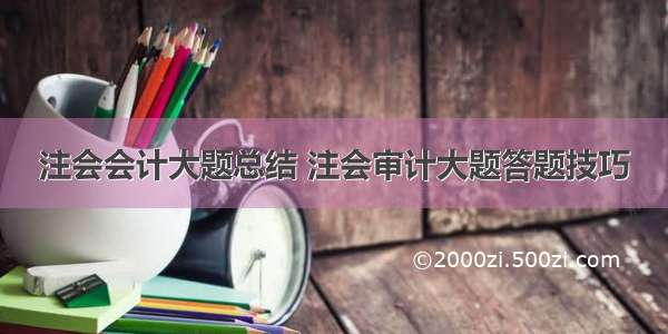 注会会计大题总结 注会审计大题答题技巧