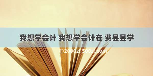 我想学会计 我想学会计在 费县县学