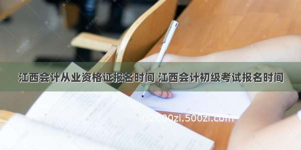 江西会计从业资格证报名时间 江西会计初级考试报名时间