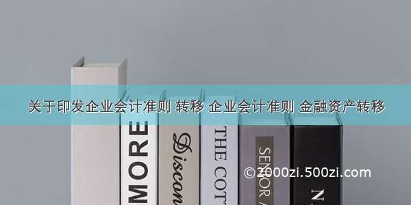 关于印发企业会计准则 转移 企业会计准则 金融资产转移