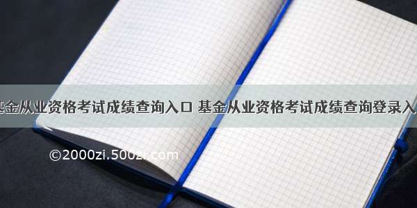 基金从业资格考试成绩查询入口 基金从业资格考试成绩查询登录入口