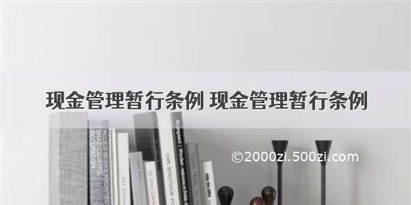 现金管理暂行条例 现金管理暂行条例