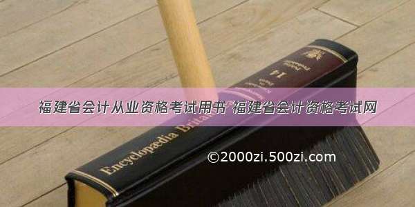 福建省会计从业资格考试用书 福建省会计资格考试网