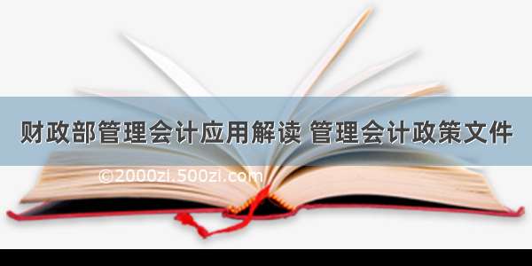 财政部管理会计应用解读 管理会计政策文件