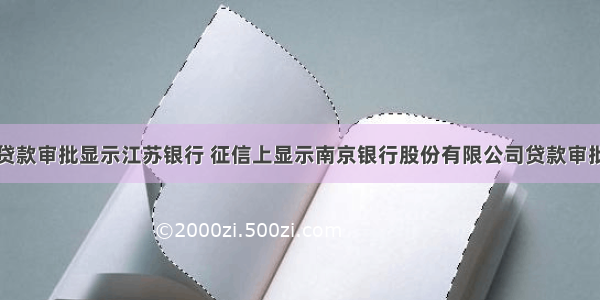 贷款审批显示江苏银行 征信上显示南京银行股份有限公司贷款审批