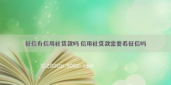 征信有信用社贷款吗 信用社贷款需要看征信吗