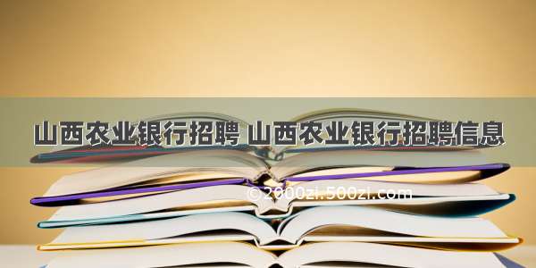 山西农业银行招聘 山西农业银行招聘信息