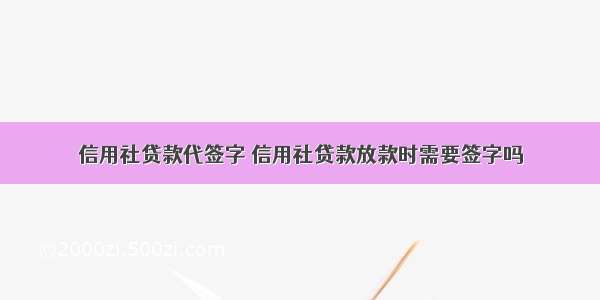 信用社贷款代签字 信用社贷款放款时需要签字吗