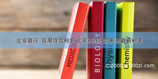 北京银行  信用贷款利率 北京银行贷款利息最新利率